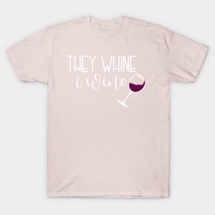 They Whine.  I Wine. T-Shirt